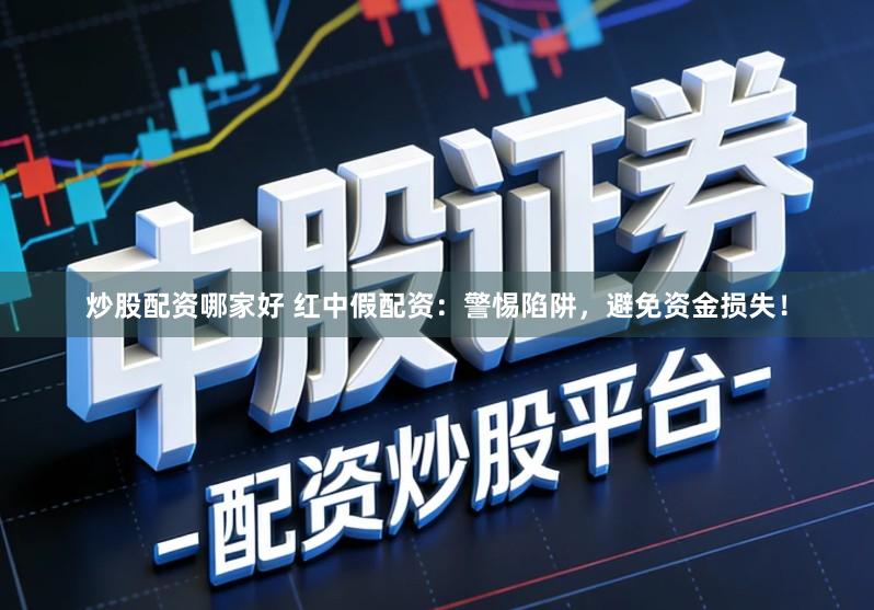 炒股配资哪家好 红中假配资：警惕陷阱，避免资金损失！