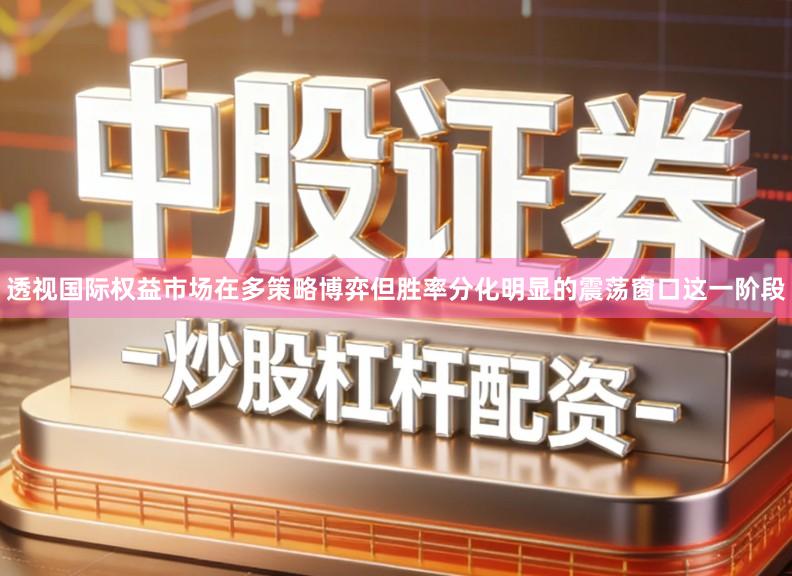 透视国际权益市场在多策略博弈但胜率分化明显的震荡窗口这一阶段