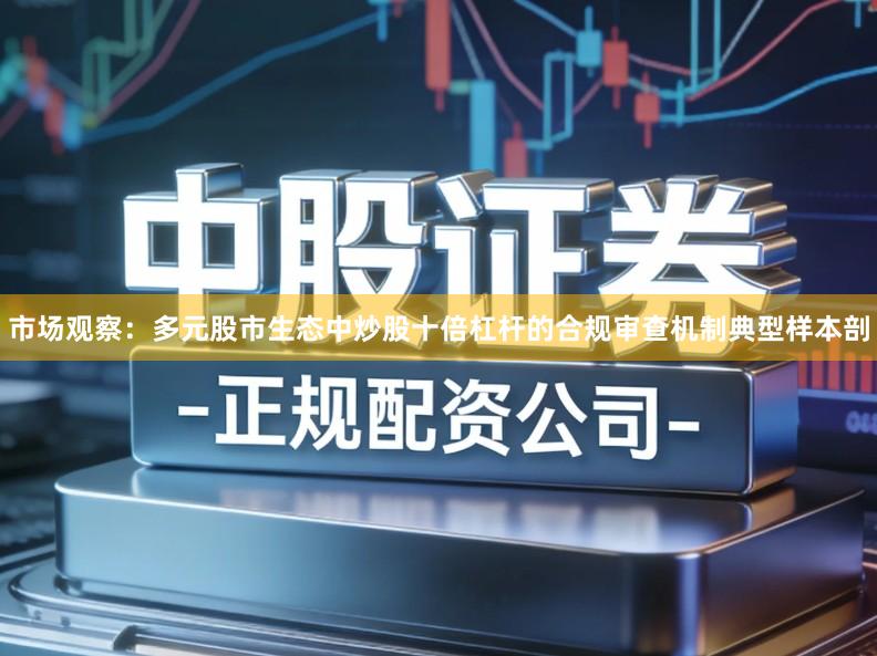 市场观察：多元股市生态中炒股十倍杠杆的合规审查机制典型样本剖