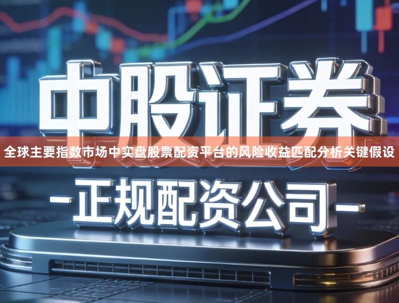 全球主要指数市场中实盘股票配资平台的风险收益匹配分析关键假设