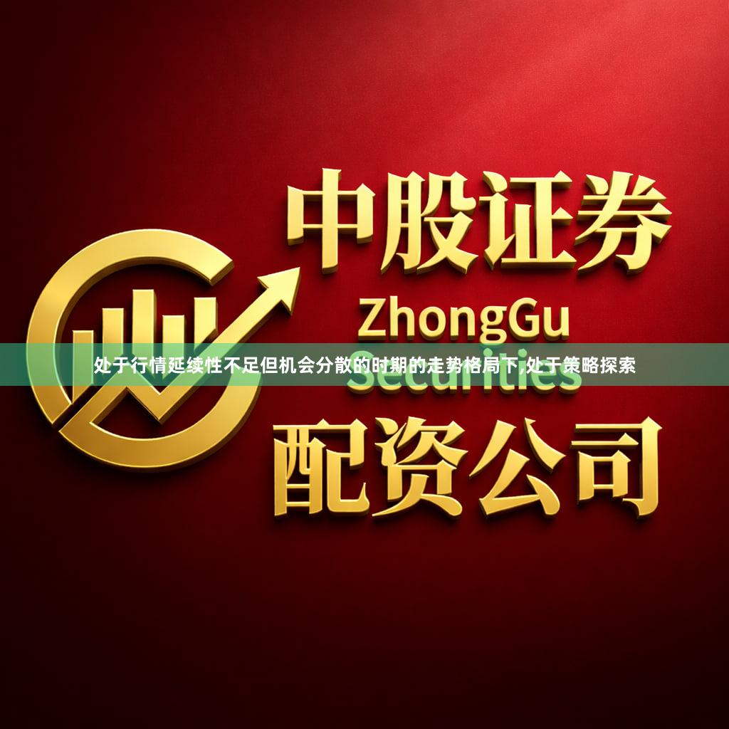 处于行情延续性不足但机会分散的时期的走势格局下,处于策略探索