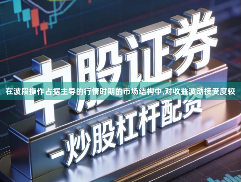 在波段操作占据主导的行情时期的市场结构中,对收益波动接受度较