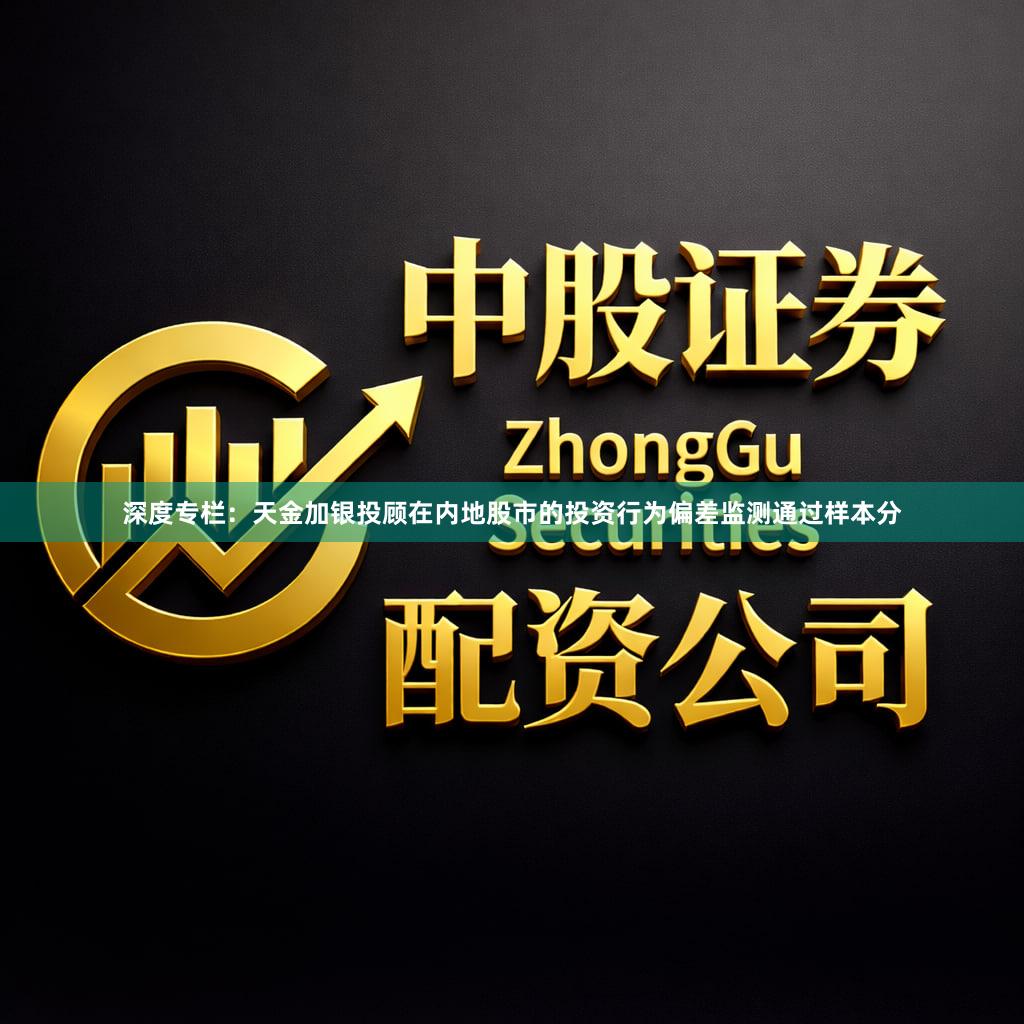 深度专栏：天金加银投顾在内地股市的投资行为偏差监测通过样本分